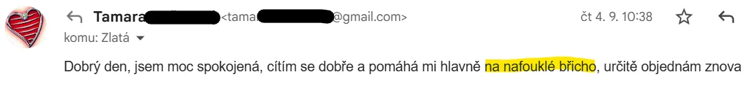 E-mail od Tamary: Jsem moc spokojená, cítím se dobře a pomáhá mi hlavně na nafouklé břicho, určitě objednám znova.